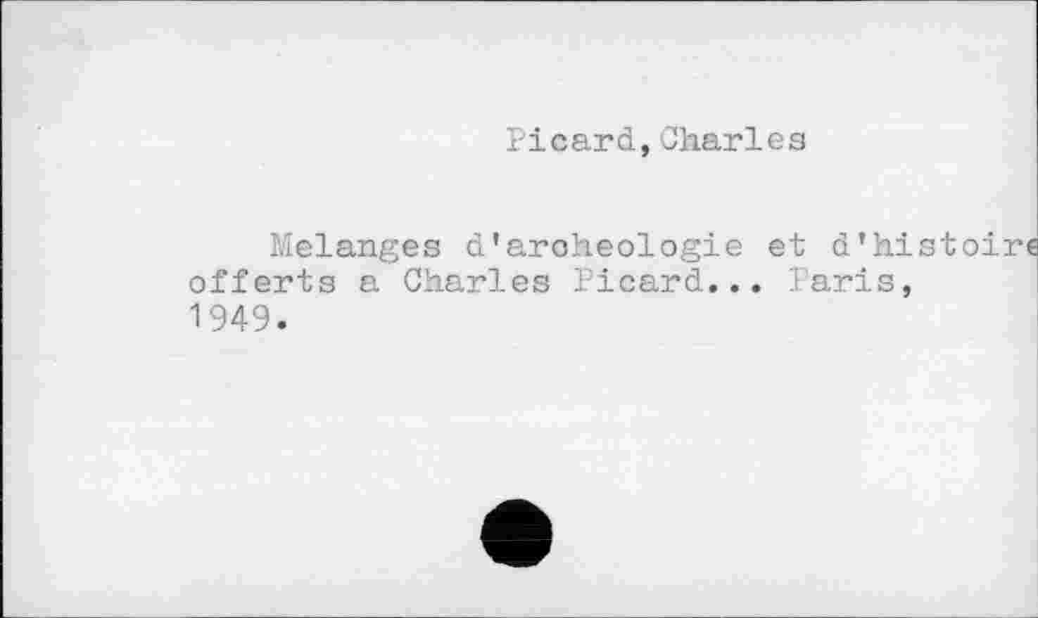 ﻿Picard,Charles
Melanges d’aroheologie et d’histoir« offerts a Charles Picard... Paris, 1949.